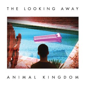 Animal Kingdom - The Looking Away (Mom + Pop Music)