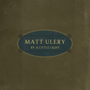Matt Ulery - By A Little Light (Greenleaf Music)