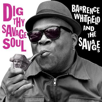 Barrence Whitfield & the Savages – Dig Thy Savage Soul