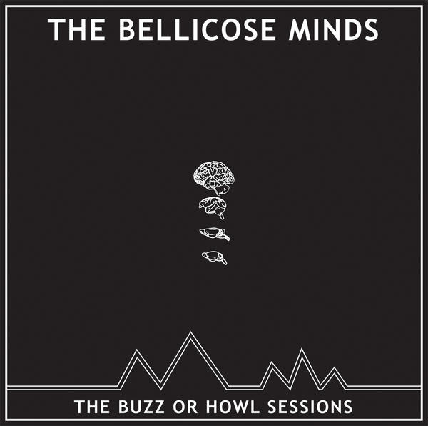 The Bellicose Minds The Buzz or Howl Sessions
