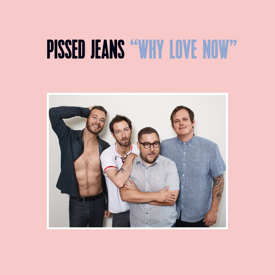 Pissed Jeans Why Love Now?